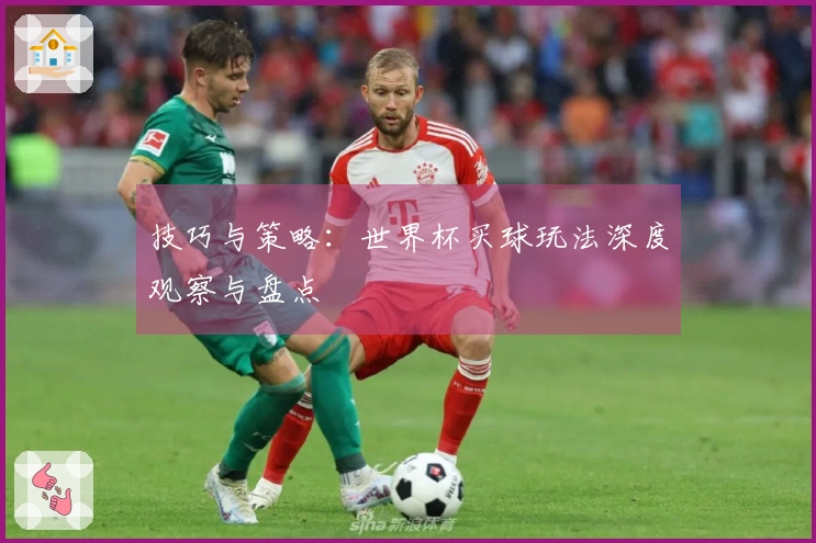 技巧与策略：世界杯买球玩法深度观察与盘点