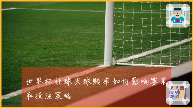 世界杯让球买球赔率如何影响赛果和投注策略